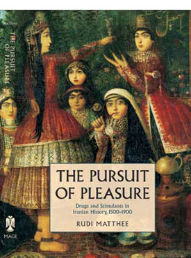 The Pursuit of Pleasure: Drugs & Stimulants in Iranian History, 1500-1900